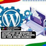 Advantages of WordPress Hosting Vs Other Platforms for Your Online Business