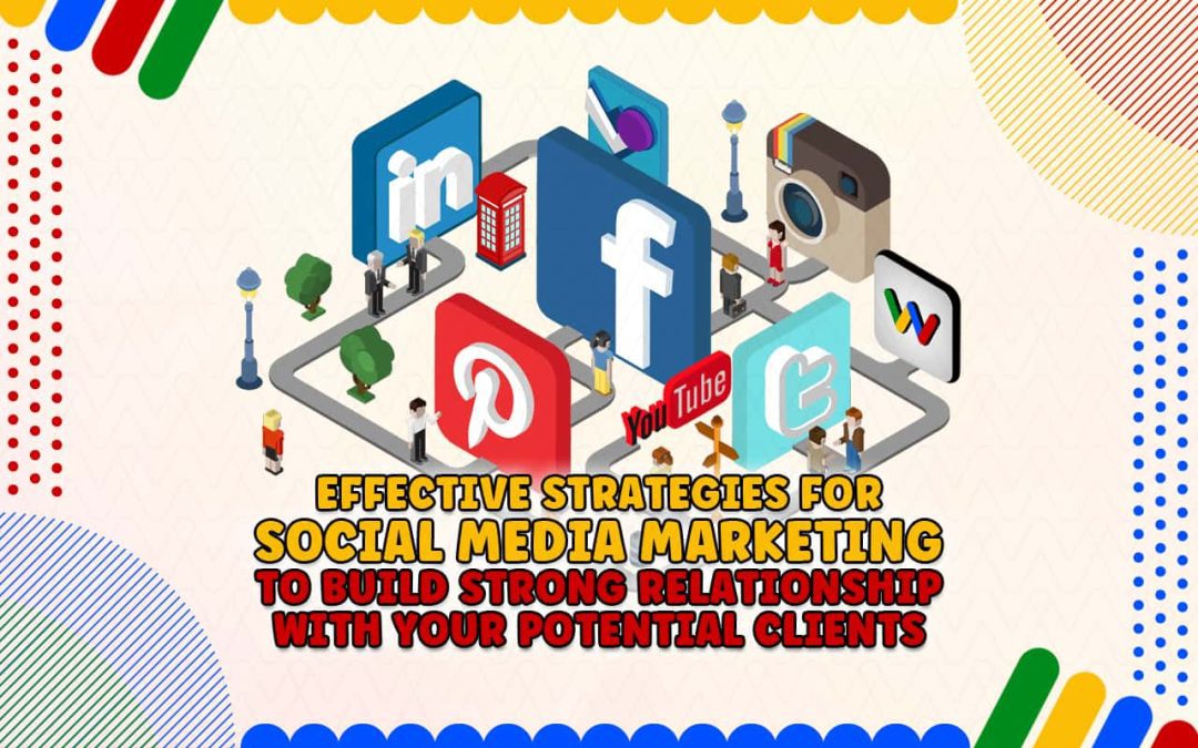 Effective Strategies for Social Media Marketing to Build Strong Relationship With Your Potential Clients