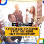 How A Digital Agency Helps Businesses To Attract Target Audience Convert And Create Raving Fans