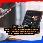 How Listing Business on Google Will Validate Your Business Like No Other Platform
