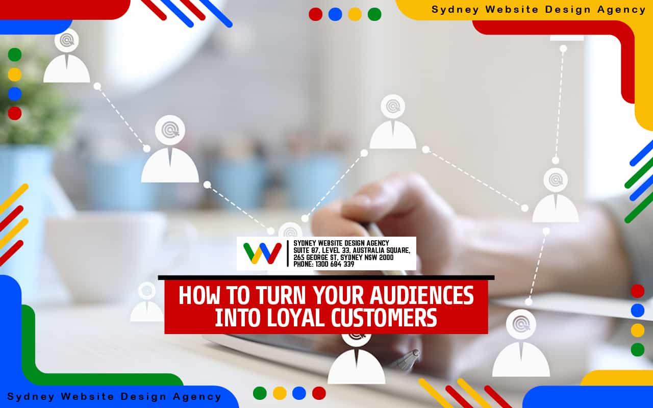 How To Turn Your Audiences into Loyal Customers How To Turn Your Audiences into Loyal Customers