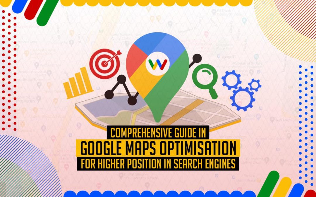 Comprehensive Guide in Google Maps Optimisation for Higher Position in Search Engines