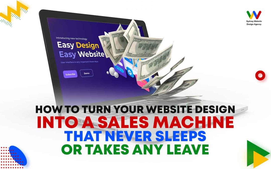 How to turn your Web Design Into a Sales Machine That Never Sleeps or takes any leave