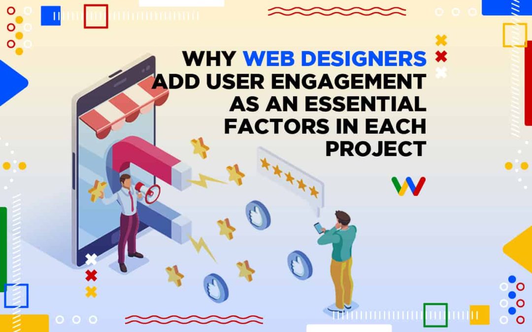 Why Website Designers Add User Engagement as An Essential Factors In Each Project.