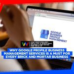 Why Google Profile Business Management Services Is A Must For Every Brick and Mortar Business